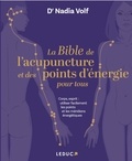 Dr Nadia Volf - La bible de l'acupuncture et des points d'énergie pour tous - Corps, esprit : utiliser facilement les points et les méridiens énergétiques pour apaiser naturellement les maux du quotidien.