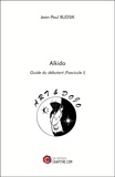 Jean-Paul Budsik - Aïkido - Guide du débutant (Fascicule I).