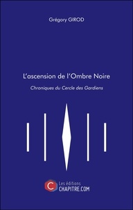 Grégory GIROD - L'ascension de l'Ombre Noire - Chroniques du Cercle des Gardiens.