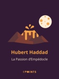 Hubert Haddad - La Passion d'Empédocle.