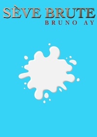 Bruno Ay - Sève brute.