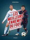 Jérôme Bureau - Les meilleurs ennemis du foot - Ces rivalités qui font légende.