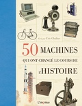 Eric Chaline - 50 machines qui ont changé le cours de l'histoire.