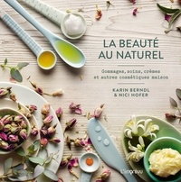 Karin Berndl et Nici Hofer - La beauté au naturel - Gommages, soins, crèmes et autres cosmétiques maison.