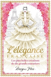 Megan Hess - L'élégance française - Les plus belles créations de dix grands couturiers.