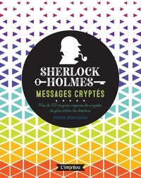 Pierre Berloquin - Sherlock Holmes - Messages cryptés - Plus de 100 énigmes inspirées des enquêtes du plus célèbres des détectives.