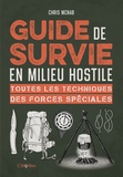 Chris McNab - Guide de survie en milieu hostile - Toutes les techniques des forces spéciales.
