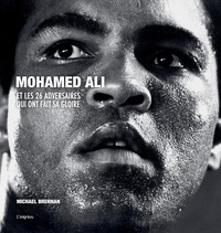 Michael Brennan - Mohamed Ali et les 26 adversaires qui ont fait sa gloire.