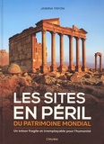 Jasmina Trifoni - Les sites en péril du patrimoine mondial - Un trésor fragile et irremplaçable pour l'humanité.