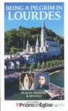  Bayard Presse - Prions en Eglise  : Being a pilgrim in Lourdes - The sanctuary, Saint Bernadette, Continuing your pilgrimage.