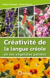 Roger Lavergne et Daniel Honoré - Créativité de la langue créole en ses végétales paroles.