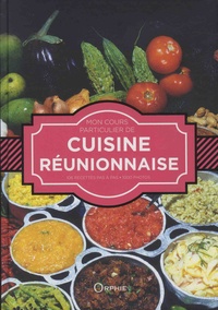 Carole Iva et Gilles Nourault - Mon cours particulier de cuisine réunionnaise - 100 recettes pas à pas - 1000 photos.