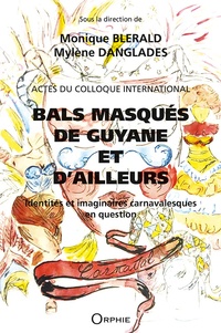 Monique Blérald et Mylène Danglades - Bals masqués de Guyane et d'ailleurs - Identités et imaginaires carnavalesques en question.