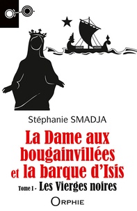 Stéphanie Smadja - La dame aux bougainvillées et la barque d'Isis - Tome 1, Les Vierges noires.