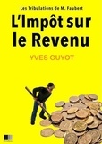 Yves Guyot - L’impôt sur le revenu : les tribulations de M. Faubert.