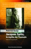 Patrick Guay et François Ouellet - Jacques Spitz, le mythe de l'humain.