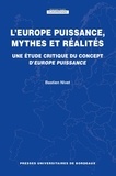 Bastien Nivet - L'Europe puissance, mythes et réalités - Une étude critique du concept d'Europe puissance.