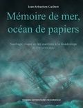 Jean-Sébastien Guibert - Mémoire de mer, océan de papiers - Naufrage, risque et fait maritime à la Guadeloupe (fin XVIIe - mi-XIXe siècle).