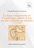 Chloé Duflo-Ciccotelli - La franc-maçonnerie en Guadeloupe, miroir d'une société coloniale en tensions (1770-1848).