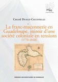 Chloé Duflo-Ciccotelli - La franc-maçonnerie en Guadeloupe, miroir d'une société coloniale en tensions (1770-1848).