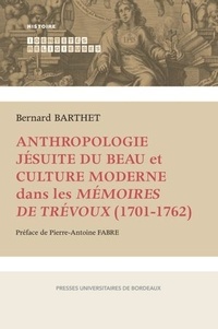 Bernard Barthet - Anthropologie jésuite du Beau et culture moderne dans les Mémoires de Trévoux (1701-1762).