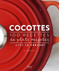 Julie Soucail - Cocottes - 100 recettes de plats mijotés avec Le Creuset.
