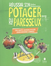 Didier Helmstetter - Réussir son potager du paresseux - Un anti-guide pour jardiniers libres.