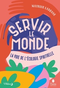 Mathieu Labonne - Servir le monde - La voie de l'écologie spirituelle.