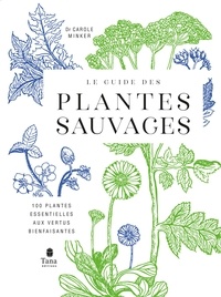Carole Minker - Le guide des plantes sauvages - 100 plantes essentielles aux vertus bienfaisantes.