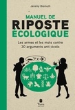 Jeremy Bismuth - Manuel de riposte écologique - Les armes et les mots contre 30 arguments anti-écolo.