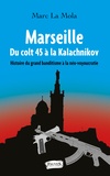 Marc La Mola - Marseille, du colt 45 à la kalachnikov - Histoire du grand banditisme à la néo-voyoucratie.