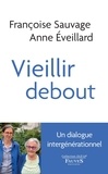 Françoise Sauvage et Anne Eveillard - Vieillir debout.