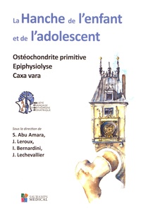 S Abu Amara et J Leroux - La hanche de l'enfant et de l'adolescent - Ostéochondrite primitive ; Epiphysiolyse ; Coxa vara.