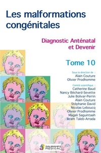 Alain Couture et Olivier Prodhomme - Les malformations congénitales - Tome 10, Diagnostic anténatal et devenir.