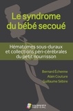 Bernard Echenne et Alain Couture - Le syndrome du bébé secoué - Hématomes sous-duraux et collections péri-cérébrales du petit nourrisson.