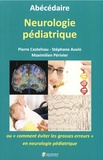 Pierre Castelnau et Stéphane Auvin - Abécédaire neurologie pédiatrique - Ou "comment éviter les grosses erreurs" en neurologie pédiatrique.