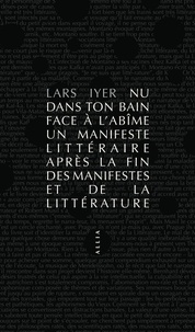 Lars Iyer - Nu dans ton bain face à l'abîme - Un manifeste littéraire après la fin des manifestes et de la littérature.