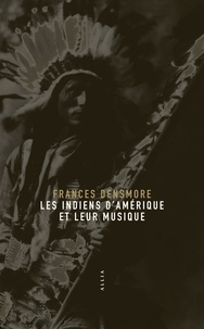 Frances Densmore - Les Indiens d'Amérique et leur musique.