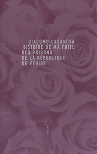 Giacomo Casanova - Histoire de ma fuite des prisons de la République de Venise qu'on appelle Les Plombs.