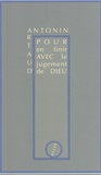 Antonin Artaud - Pour en finir avec le jugement de Dieu - Suivi de variantes, extraits de presse et lettres.