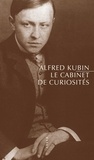 Alfred Kubin - Le cabinet de curiosités et autres textes - Suivi de Une littérature panoramique.