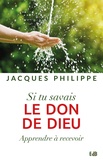 Jacques Philippe - Si tu savais le don de Dieu - Apprendre à recevoir.