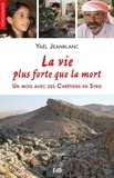 Yaël Jeanblanc - La vie plus forte que la mort - Un mois avec des Chrétiens en Syrie.