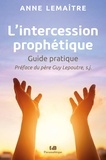 Anne Lemaitre - L'intercession prophétique - Guide pratique.