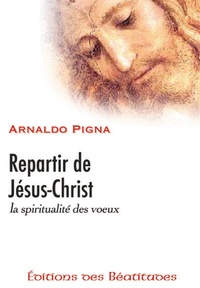 Arnaldo Pigna - Repartir de Jésus-Christ - La spiritualité des voeux.