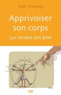 Joël Pralong - Apprivoiser son corps - Lui rendre son âme.