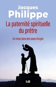 Philippe Jacques - La paternité spirituelle du prêtre - Un trésor dans des vases d'argile.