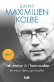 Maximilien Kolbe - L'abandon à l'Immaculée - Le trésor de sa spiritualité.