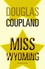Douglas Coupland - Miss Wyoming.