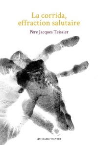 Jacques Teissier - La corrida, effraction salutaire.